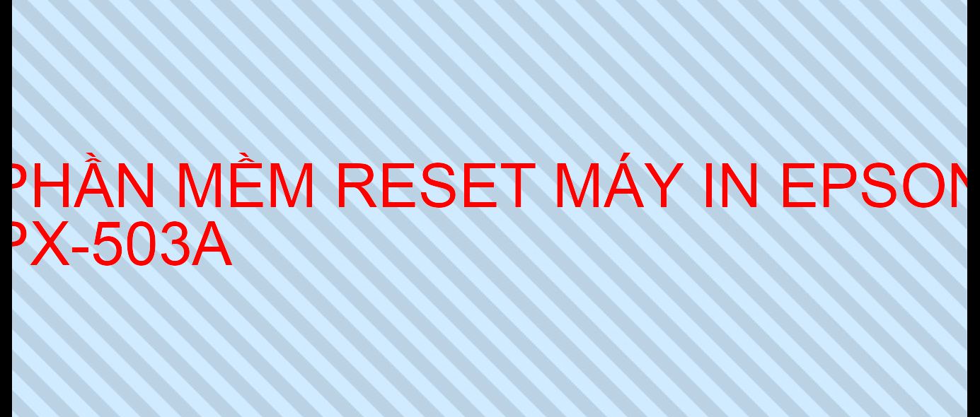 Phần mềm reset máy in Epson PX-503A