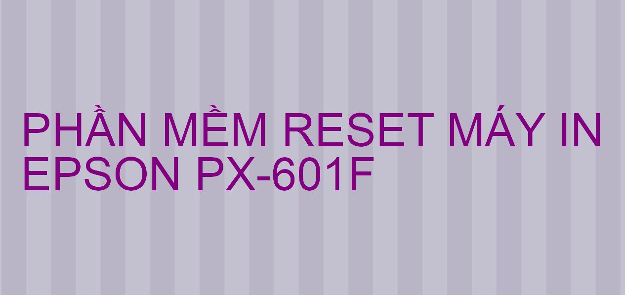 Phần mềm reset máy in Epson PX-601F