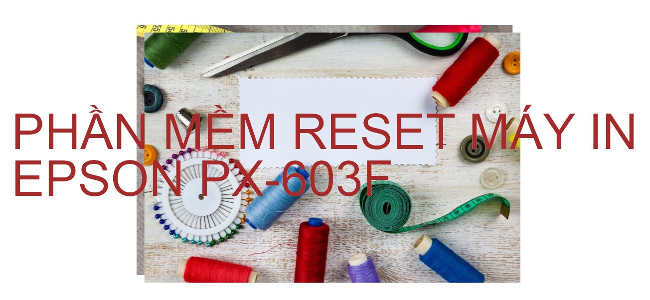 Phần mềm reset máy in Epson PX-603F