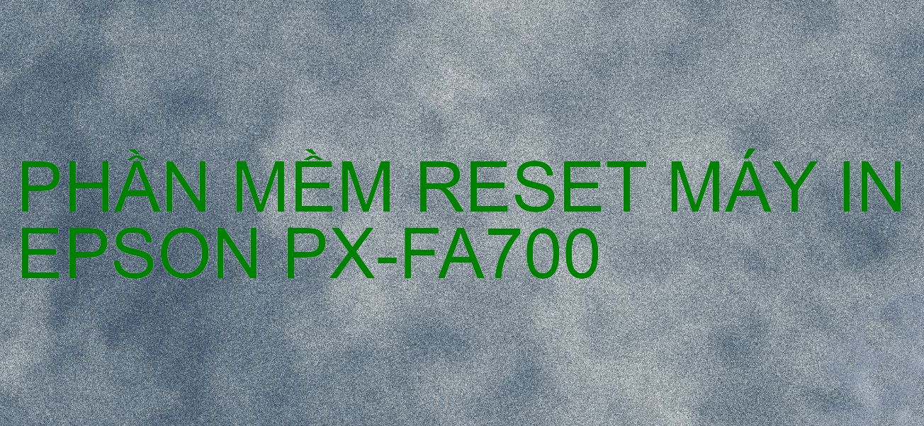 Phần mềm reset máy in Epson PX-FA700