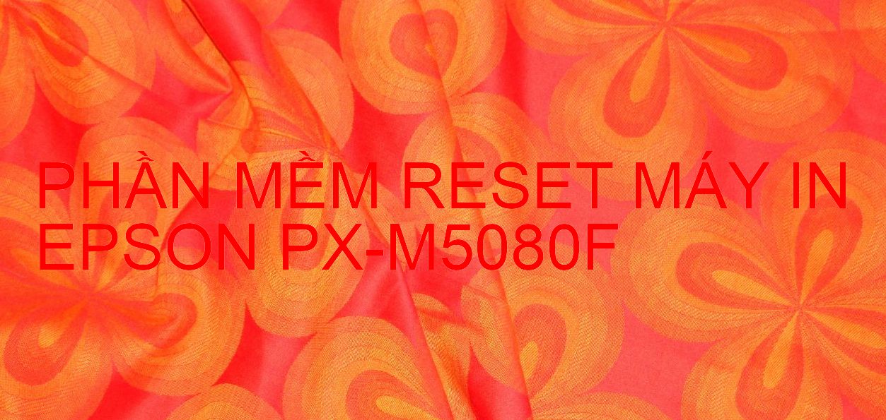 Phần mềm reset máy in Epson PX-M5080F
