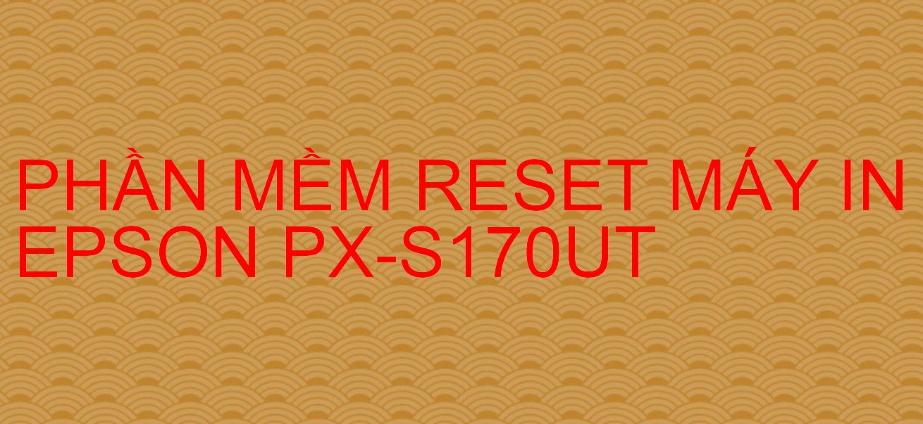 Phần mềm reset máy in Epson PX-S170UT