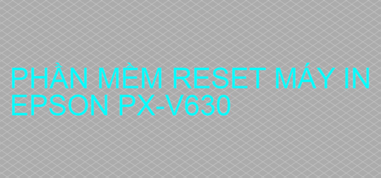 Phần mềm reset máy in Epson PX-V630
