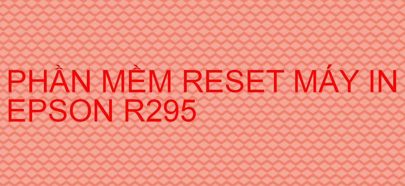 Phần mềm reset máy in Epson R295
