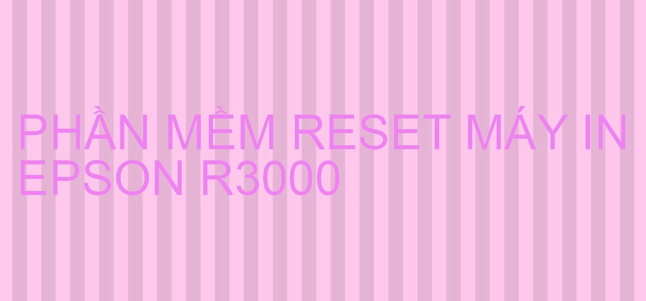 Phần mềm reset máy in Epson R3000