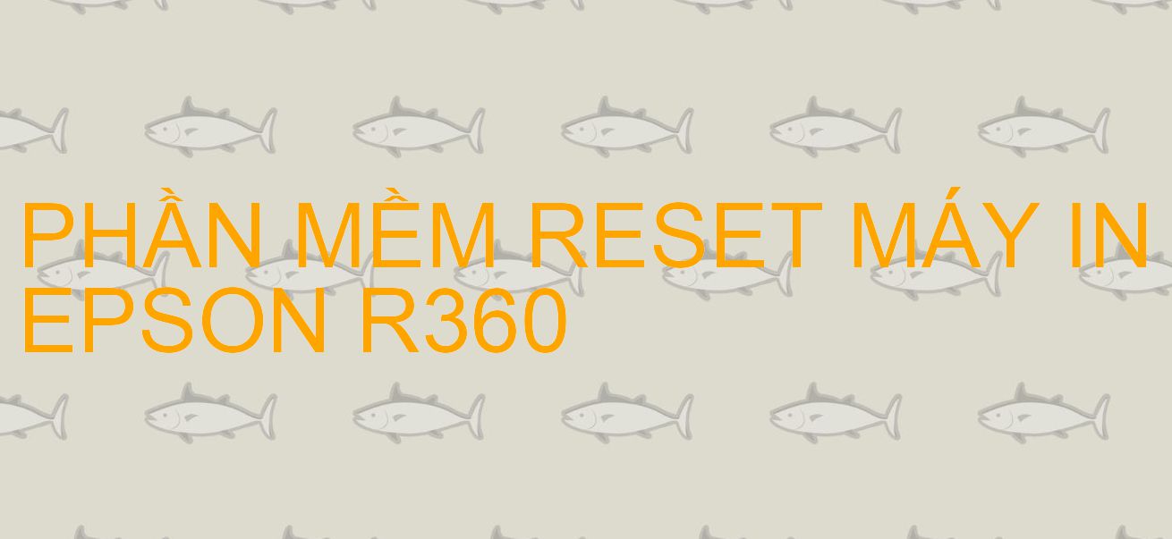 Phần mềm reset máy in Epson R360