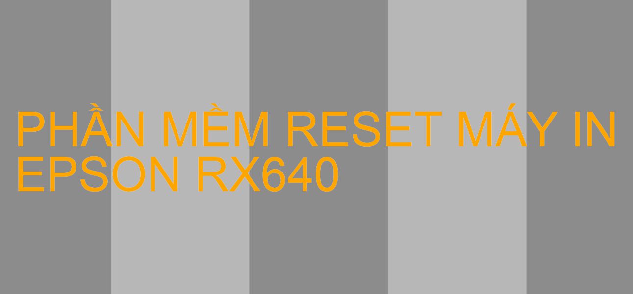 Phần mềm reset máy in Epson RX640