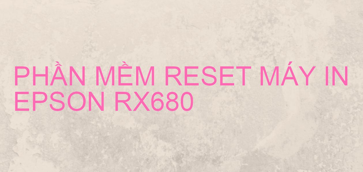 Phần mềm reset máy in Epson RX680