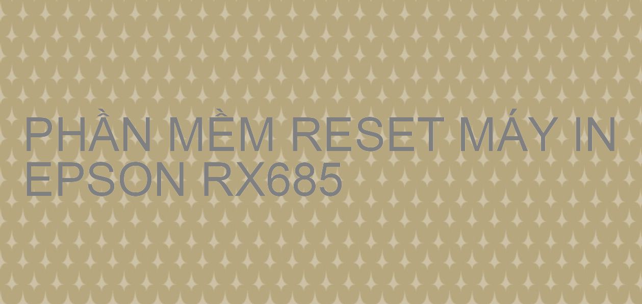 Phần mềm reset máy in Epson RX685