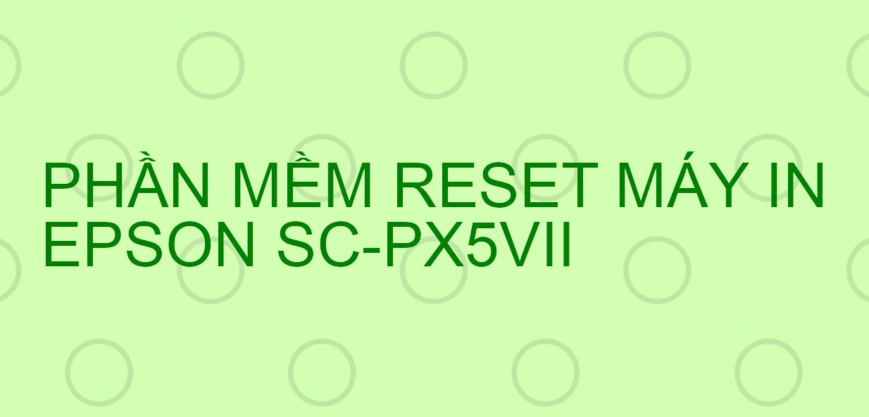 Phần mềm reset máy in Epson SC-PX5VII