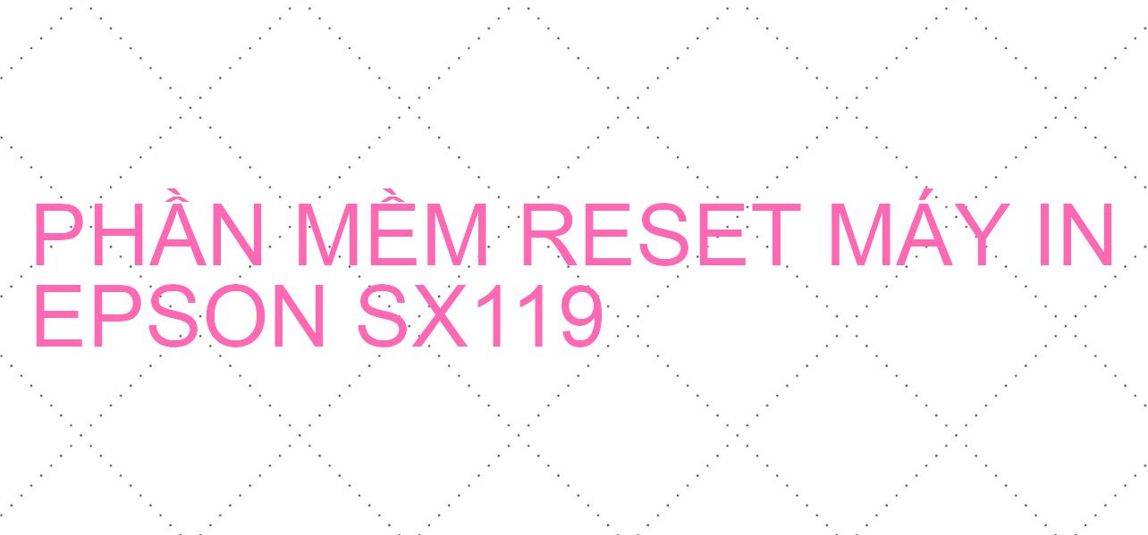 Phần mềm reset máy in Epson SX119