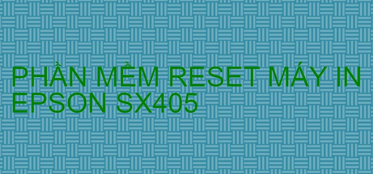 Phần mềm reset máy in Epson SX405