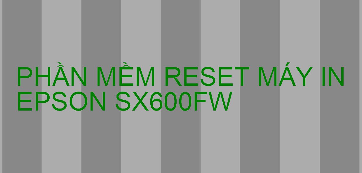Phần mềm reset máy in Epson SX600FW