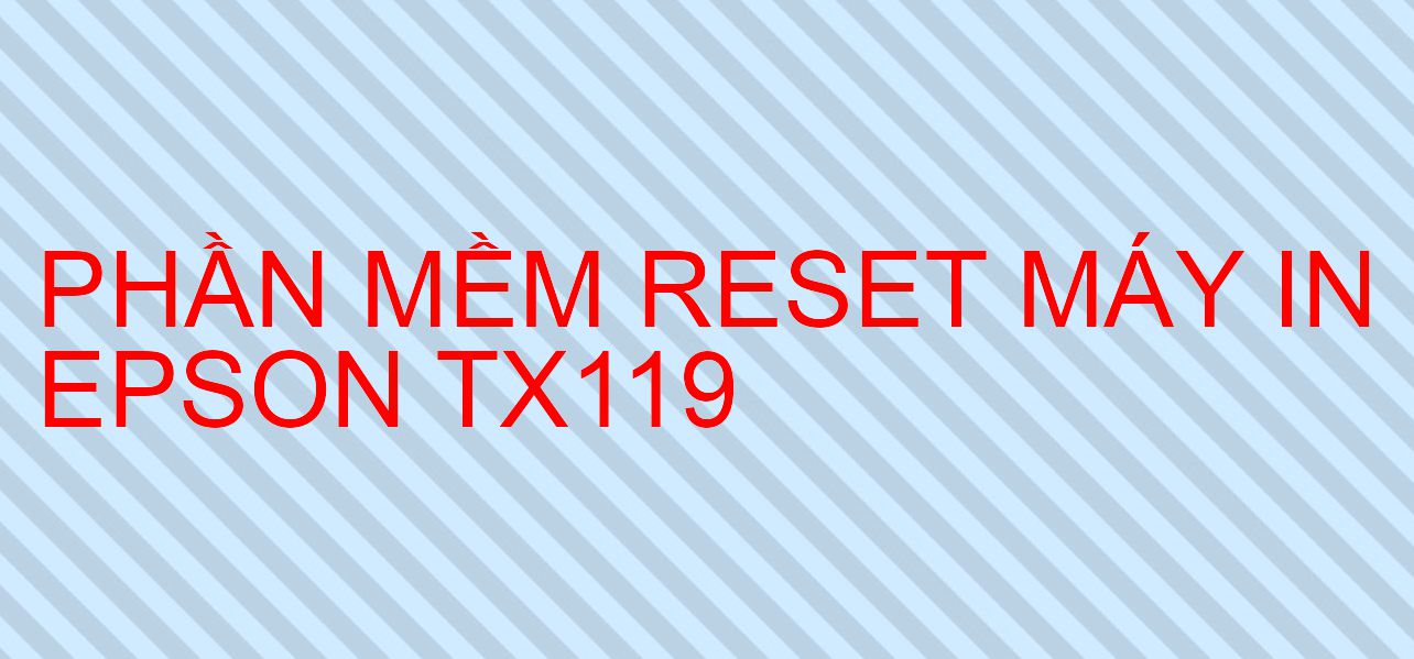 Phần mềm reset máy in Epson TX119