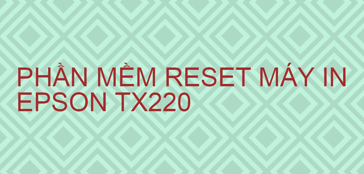 Phần mềm reset máy in Epson TX220