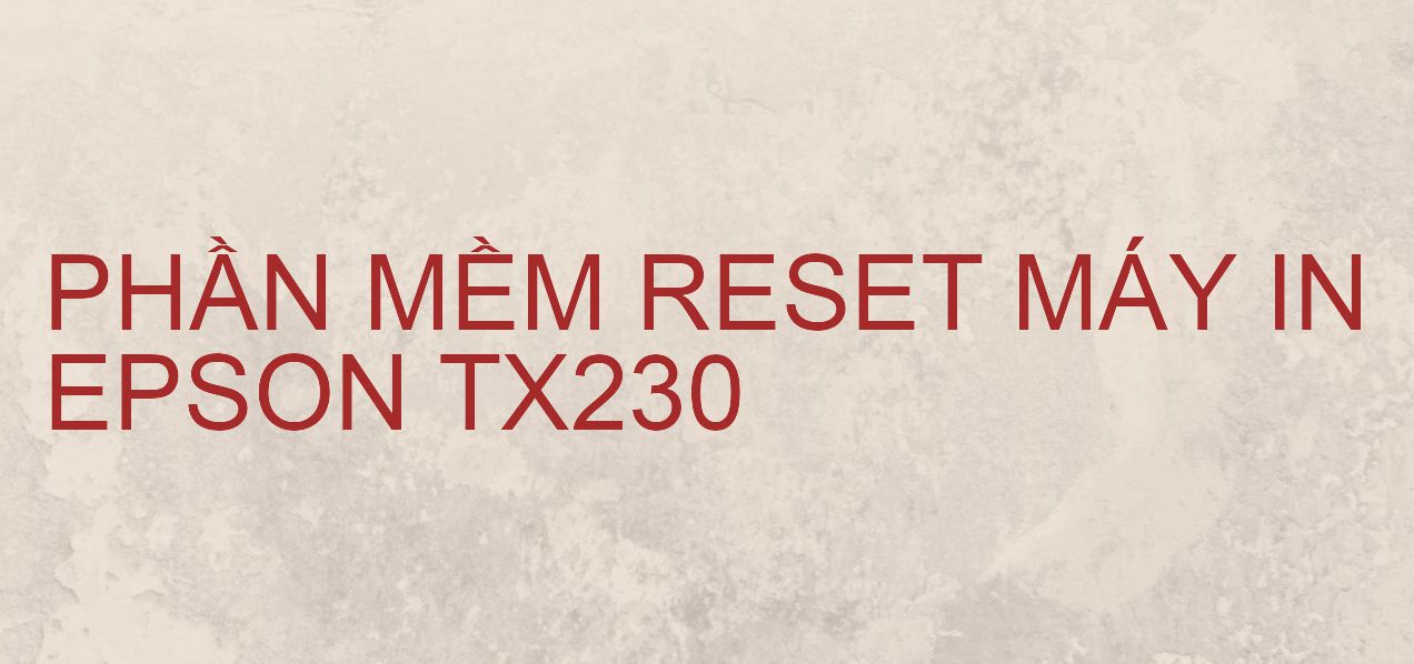 Phần mềm reset máy in Epson TX230