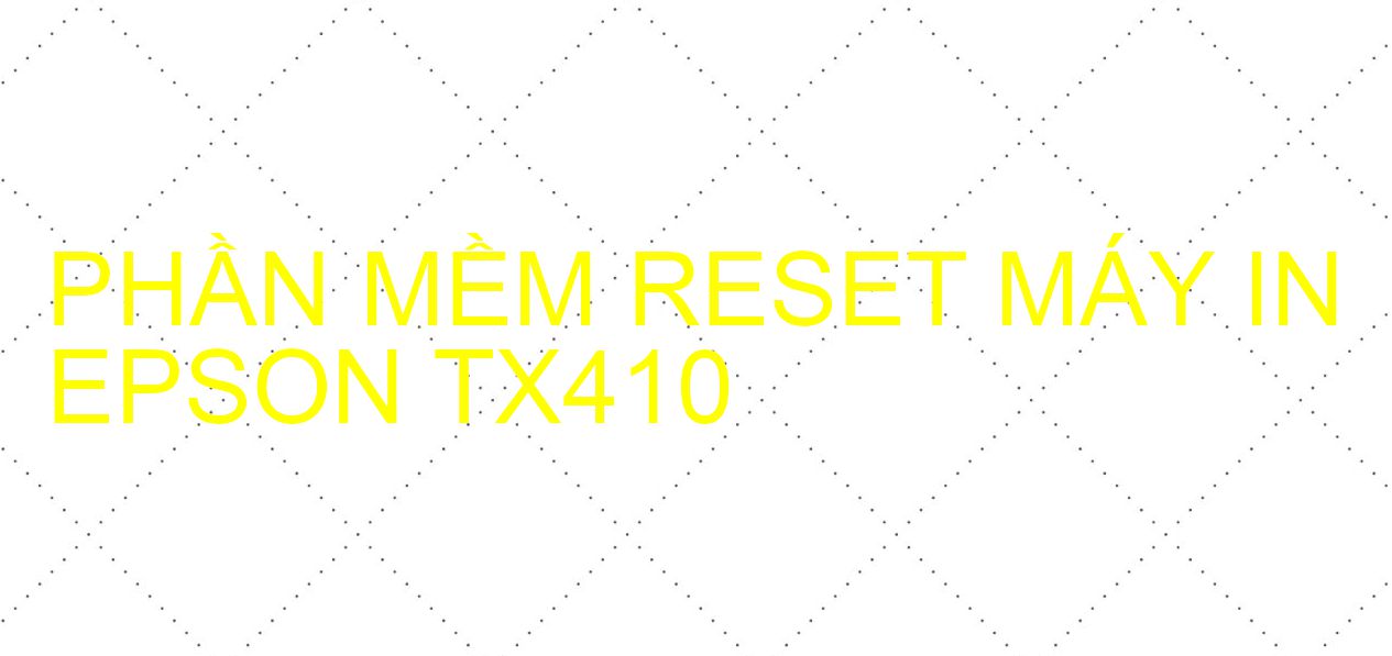 Phần mềm reset máy in Epson TX410