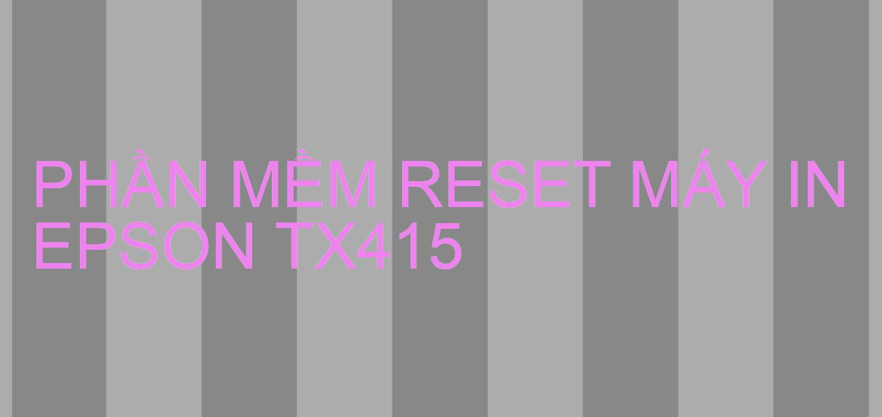 Phần mềm reset máy in Epson TX415