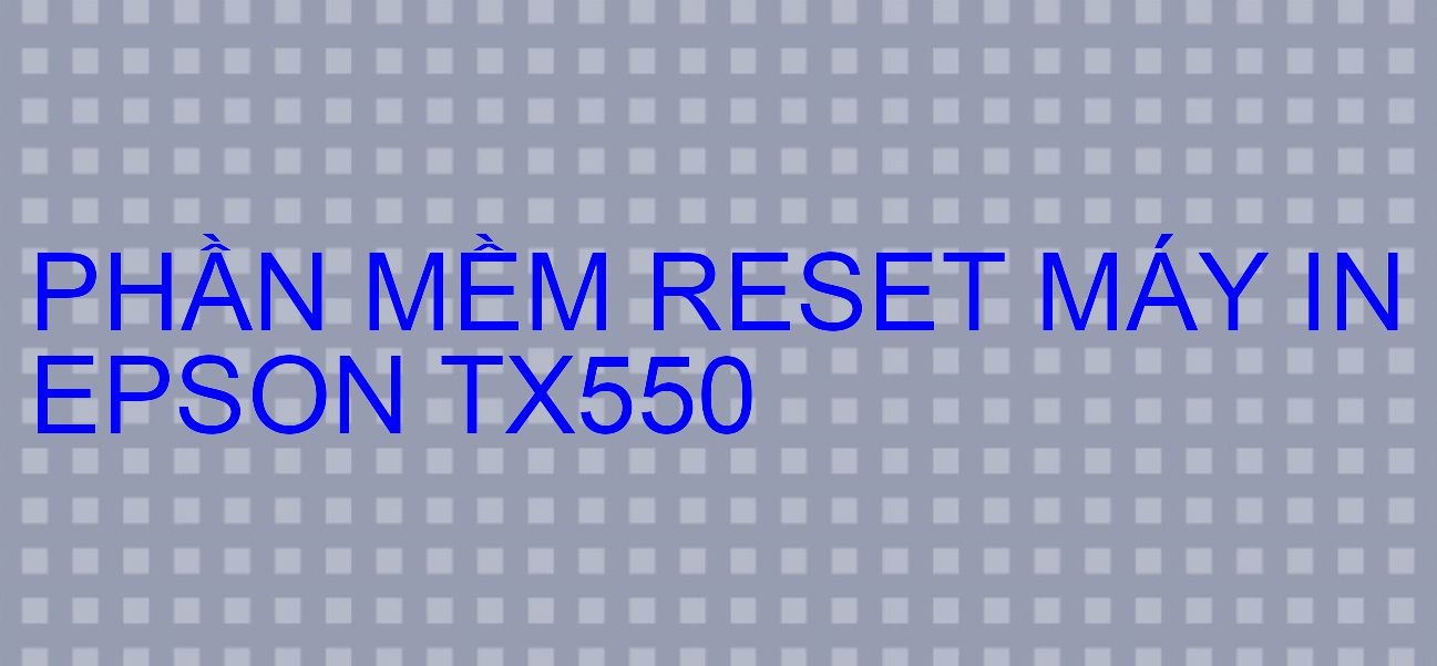 Phần mềm reset máy in Epson TX550