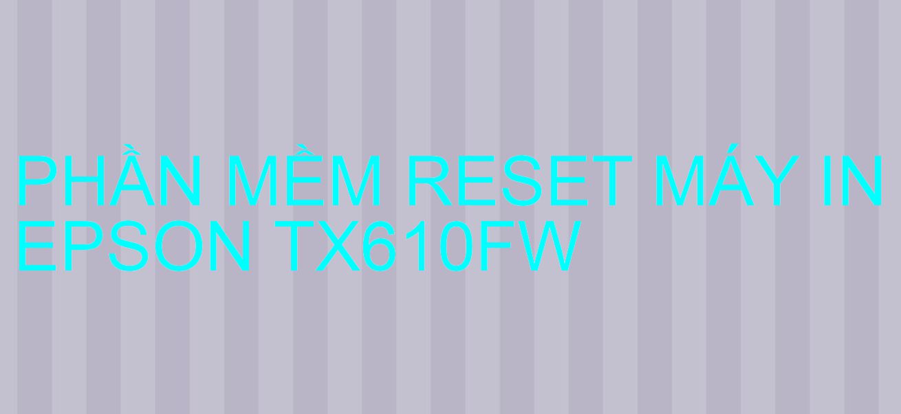 Phần mềm reset máy in Epson TX610FW