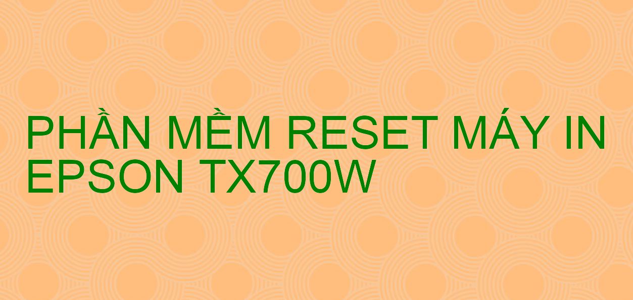 Phần mềm reset máy in Epson TX700W
