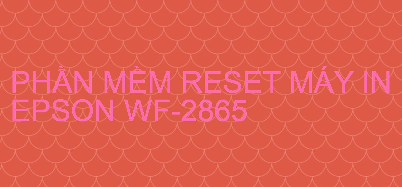 Phần mềm reset máy in Epson WF-2865