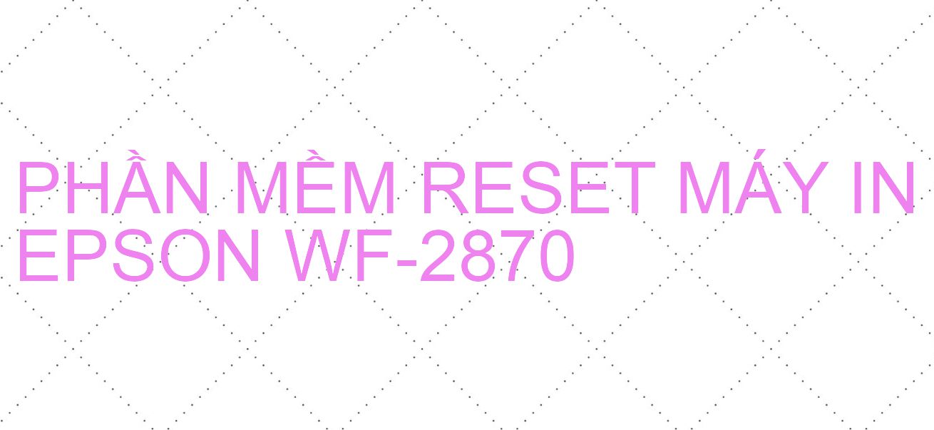 Phần mềm reset máy in Epson WF-2870