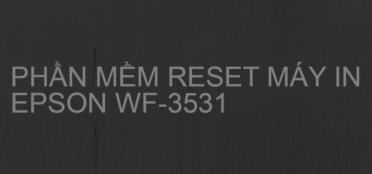 Phần mềm reset máy in Epson WF-3531