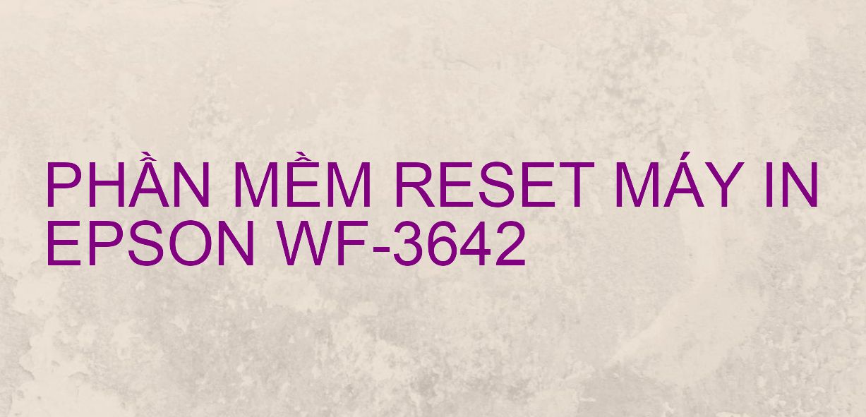 Phần mềm reset máy in Epson WF-3642