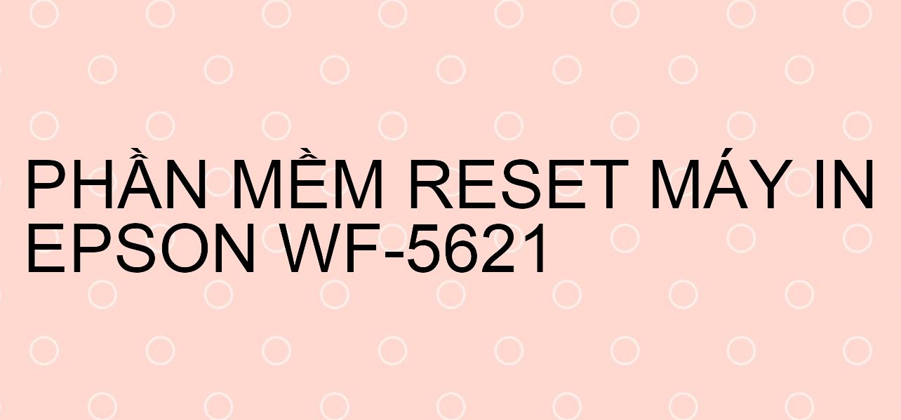 Phần mềm reset máy in Epson WF-5621