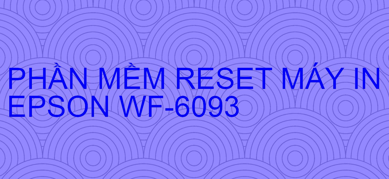 Phần mềm reset máy in Epson WF-6093