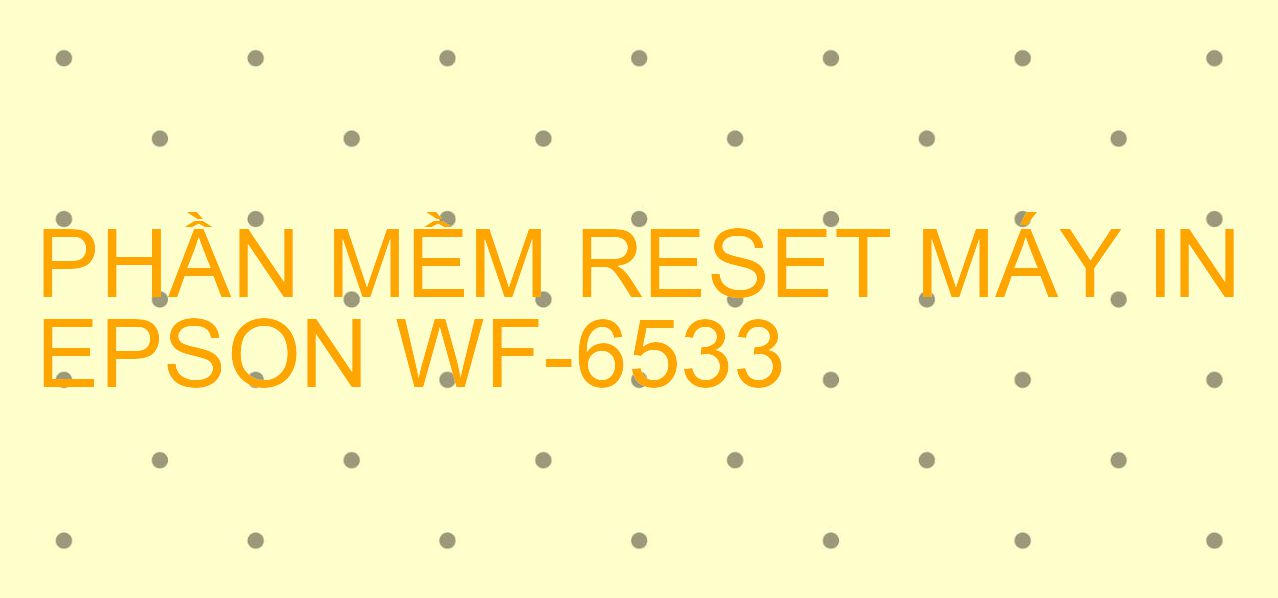 Phần mềm reset máy in Epson WF-6533