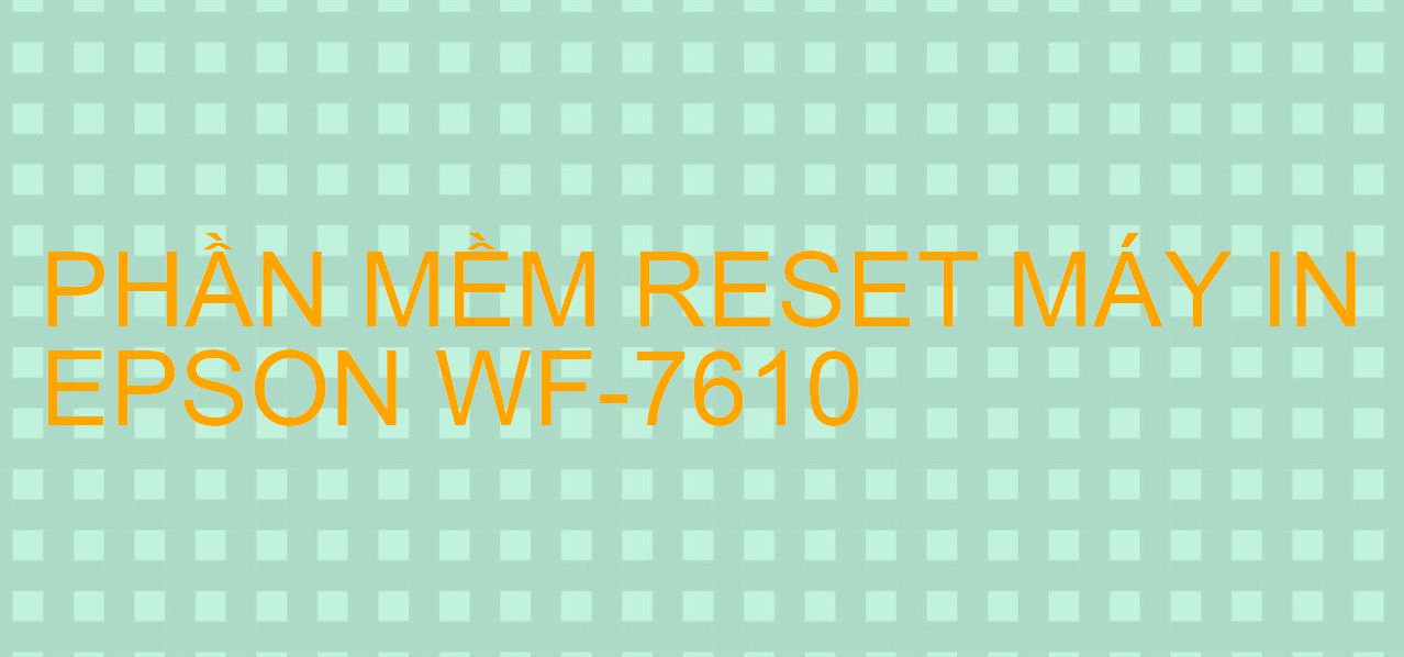 Phần mềm reset máy in Epson WF-7610