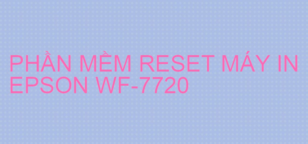 Phần mềm reset máy in Epson WF-7720