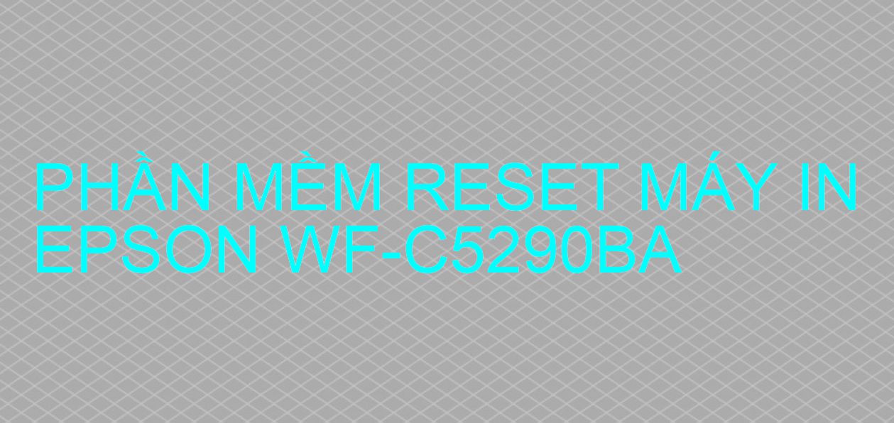 Phần mềm reset máy in Epson WF-C5290BA