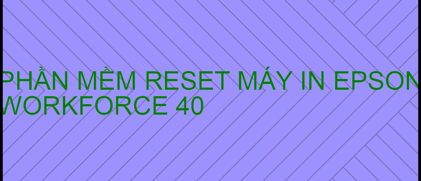 Phần mềm reset máy in Epson WORKFORCE 40