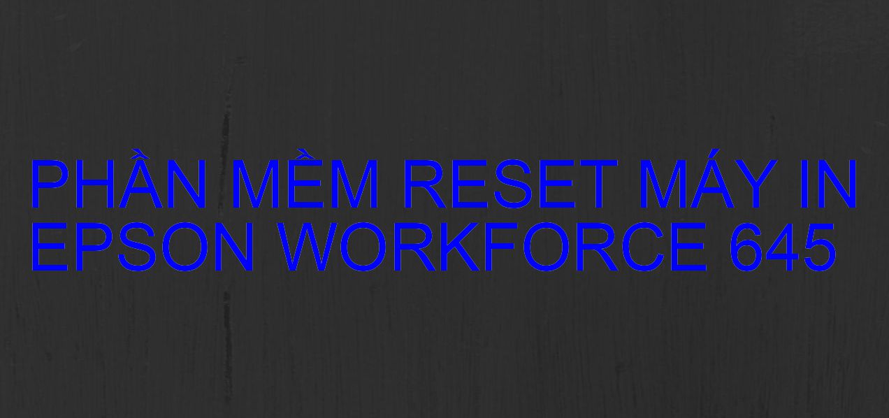 Phần mềm reset máy in Epson WORKFORCE 645