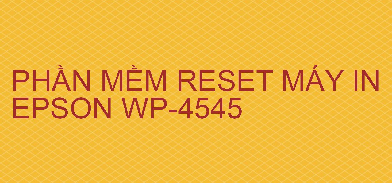 Phần mềm reset máy in Epson WP-4545