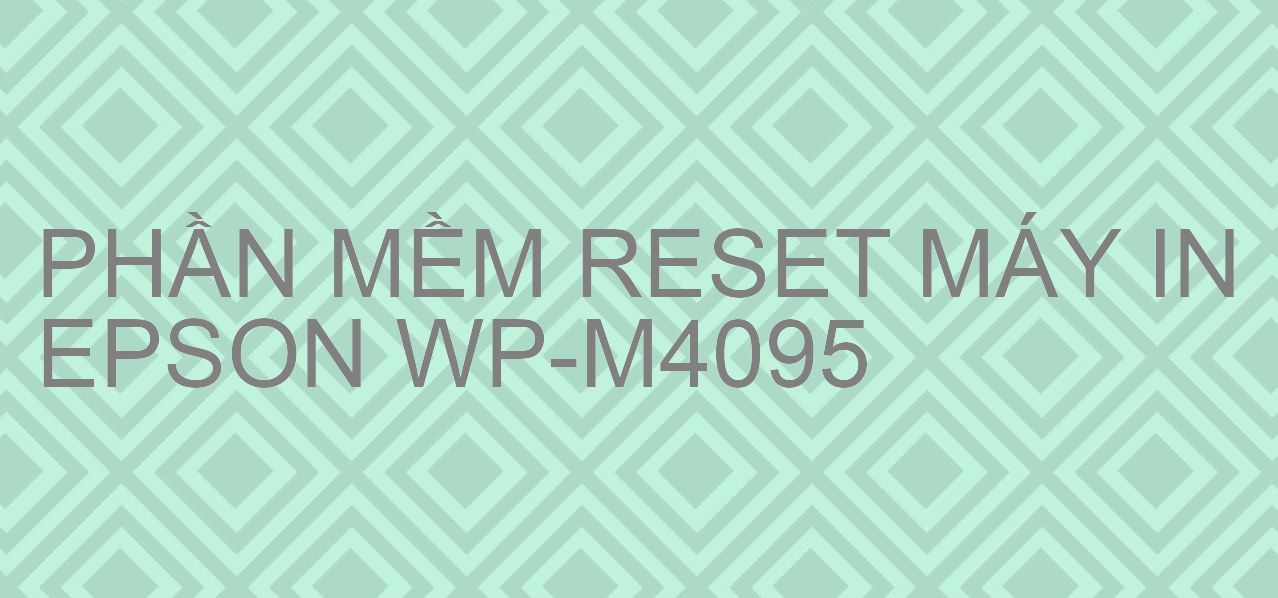 Phần mềm reset máy in Epson WP-M4095