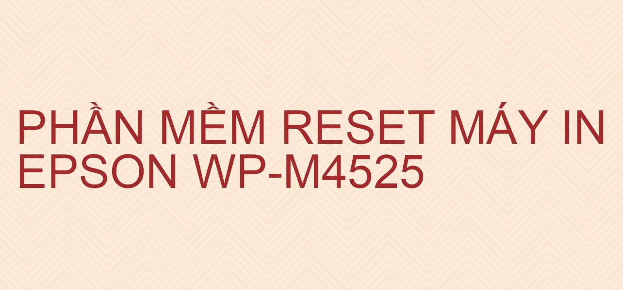 Phần mềm reset máy in Epson WP-M4525