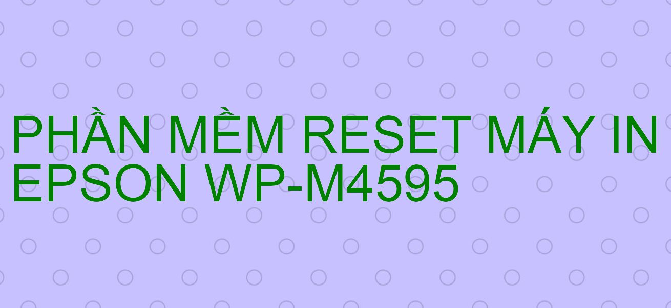 Phần mềm reset máy in Epson WP-M4595