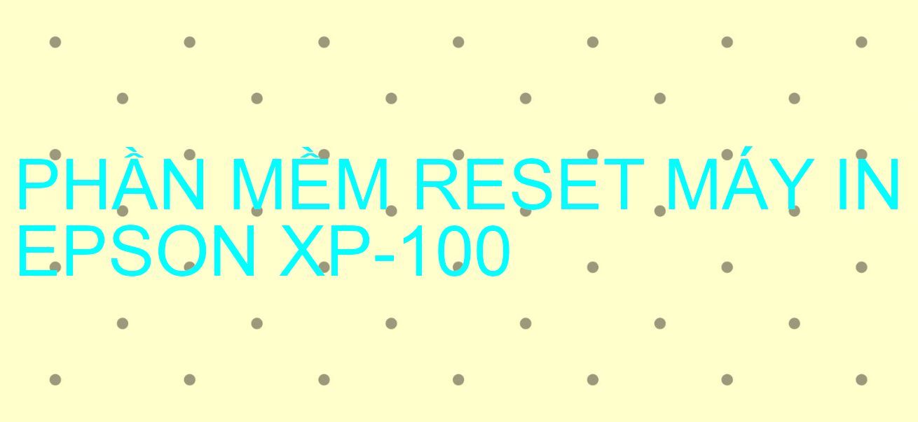 Phần mềm reset máy in Epson XP-100