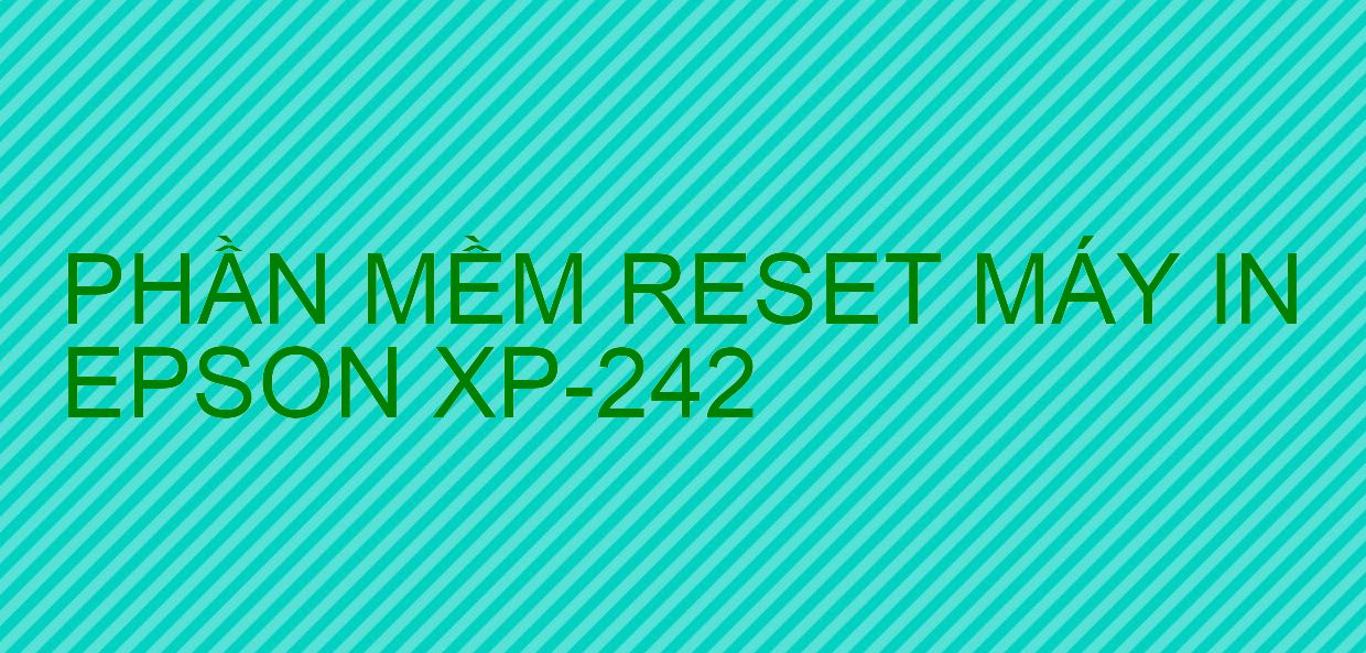 Phần mềm reset máy in Epson XP-242