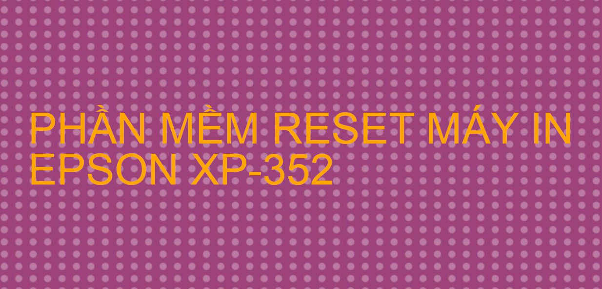 Phần mềm reset máy in Epson XP-352