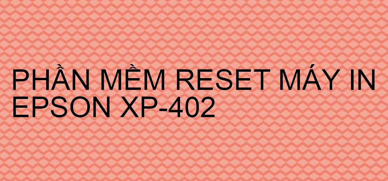 Phần mềm reset máy in Epson XP-402
