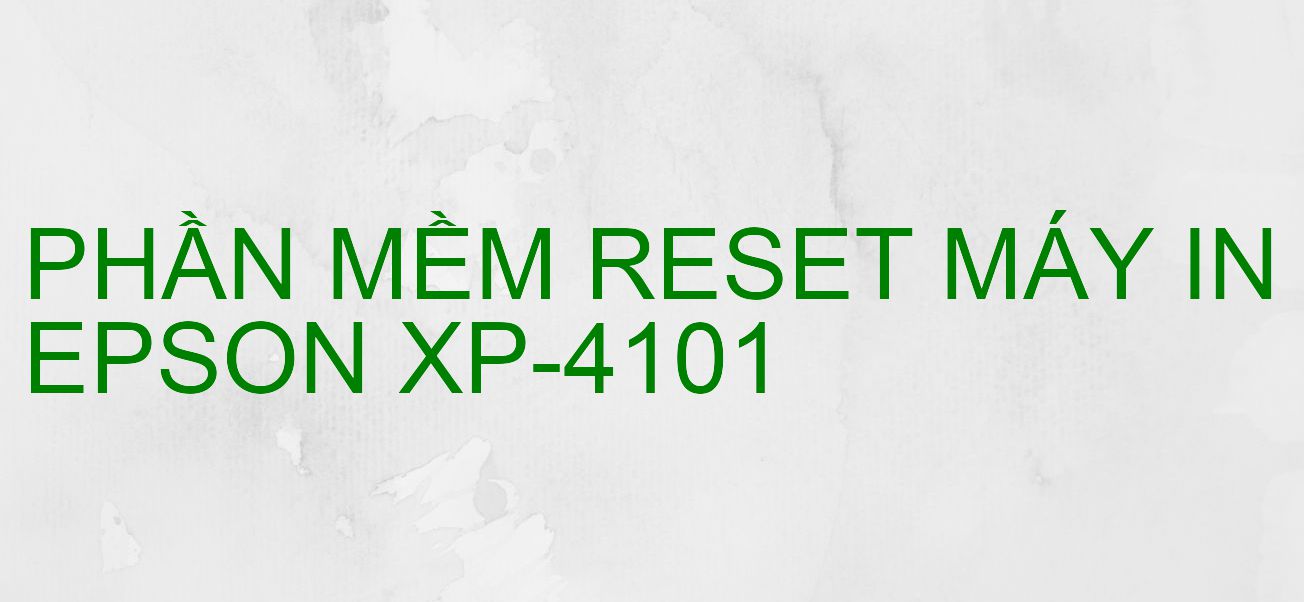 Phần mềm reset máy in Epson XP-4101