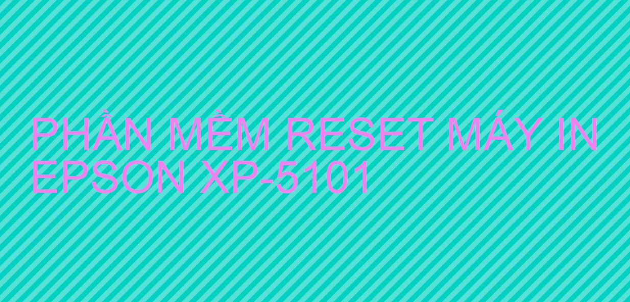 Phần mềm reset máy in Epson XP-5101