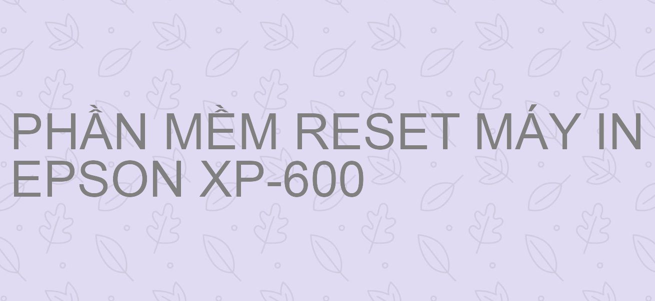 Phần mềm reset máy in Epson XP-600