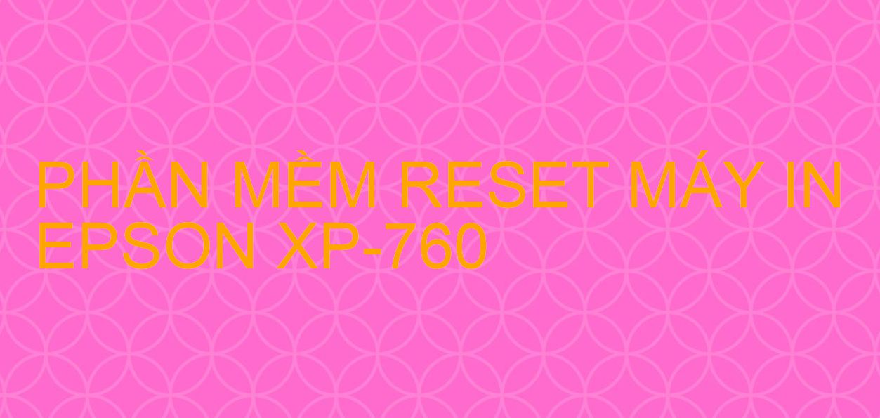 Phần mềm reset máy in Epson XP-760