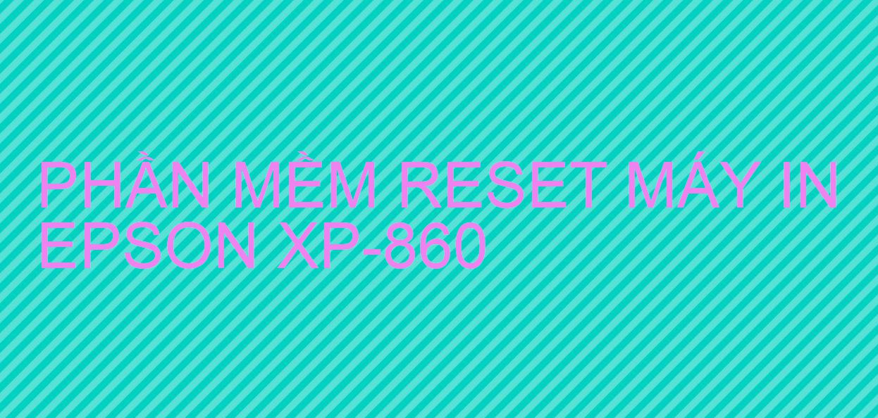 Phần mềm reset máy in Epson XP-860